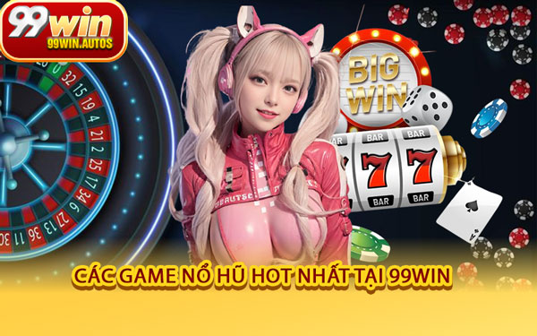 Các Game Nổ Hũ Hot Nhất Tại 99WIN