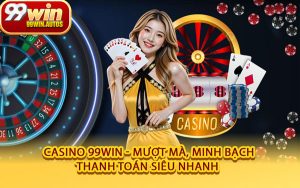Casino 99WIN - Mượt Mà, Minh Bạch, Thanh Toán Siêu Nhanh