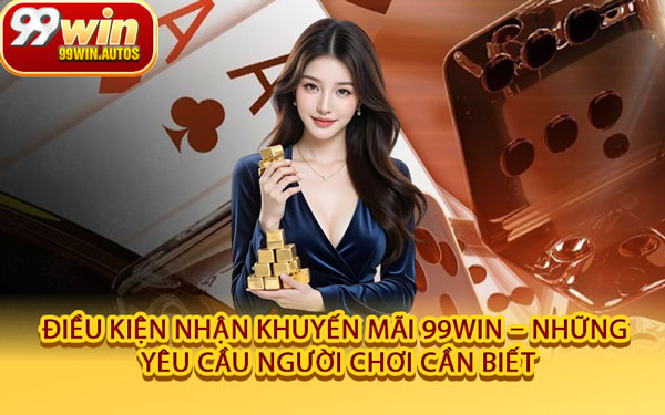 Điều Kiện Nhận Khuyến Mãi 99WIN – Những Yêu Cầu Người Chơi Cần Biết