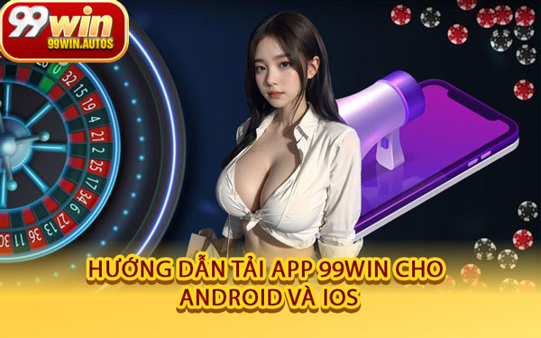 Hướng Dẫn Tải App 99WIN Cho Android Và iOS