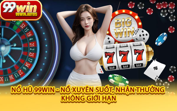 Nổ Hũ 99WIN - Nổ Xuyên Suốt, Nhận Thưởng Không Giới Hạn