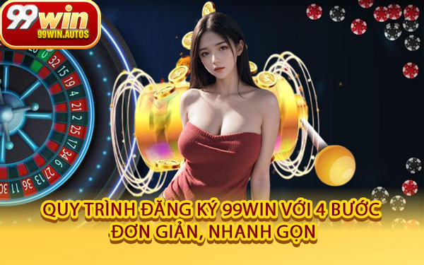 Quy Trình Đăng Ký 99WIN Với 4 Bước Đơn Giản, Nhanh Gọn