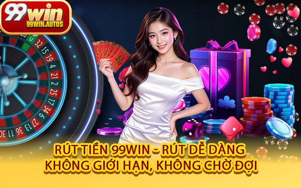 Rút Tiền 99WIN - Rút Dễ Dàng, Không Giới Hạn, Không Chờ Đợi