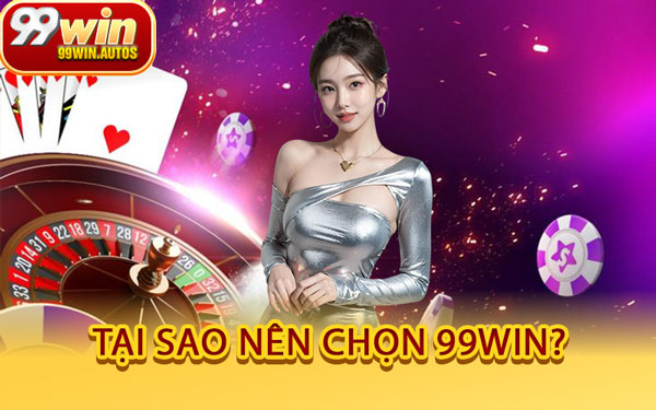 Tại Sao Nên Chọn 99WIN?