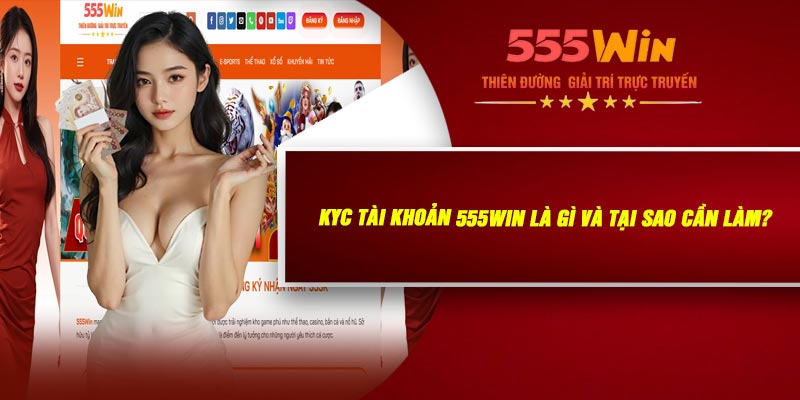 KYC Tài Khoản 555WIN Là Gì Và Tại Sao Cần Làm?