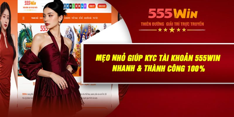 Mẹo Nhỏ Giúp KYC Tài Khoản 555WIN Nhanh & Thành Công 100%