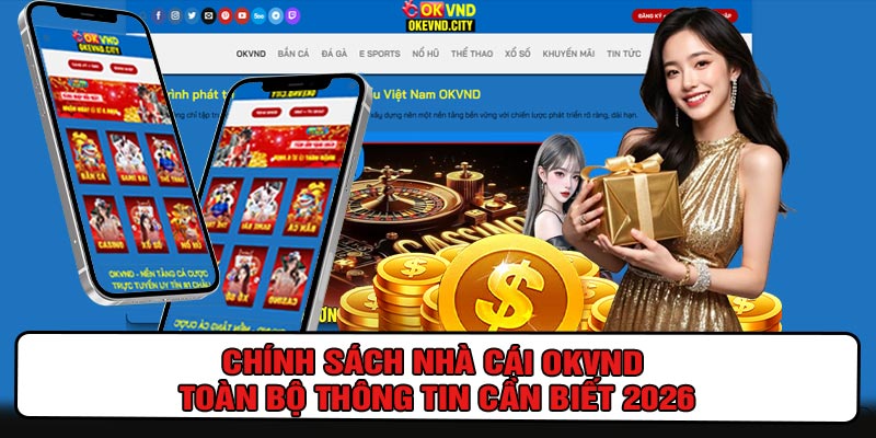 Chính Sách Nhà Cái OKVND – Toàn Bộ Thông Tin Cần Biết 2026