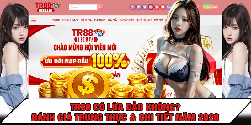 TR88 Có Lừa Đảo Không? Đánh Giá Trung Thực & Chi Tiết Năm 2026